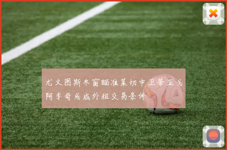 尤文图斯冬窗瞄准莱切中卫蒂亚戈阿季奇或成外租交易条件